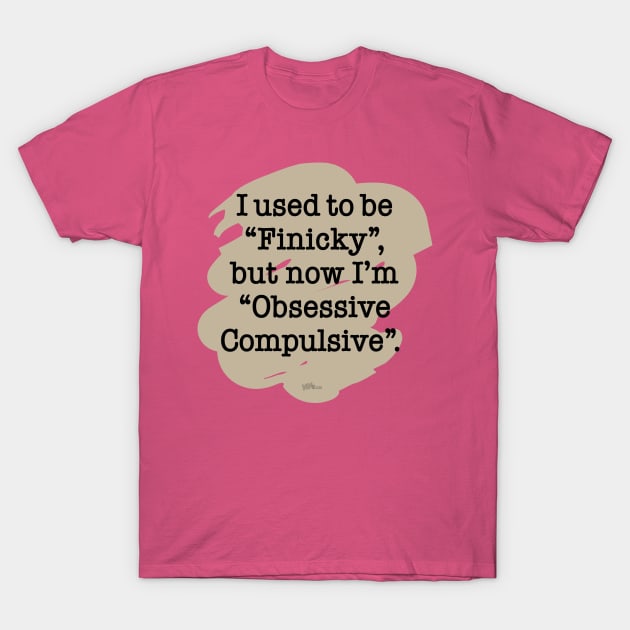 Finicky/Obsessive T-Shirt by NN Tease